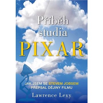 Příběh studia Pixar: Jak jsem se Stevem Jobsem přepsal dějiny filmu (978-80-7597-655-0)