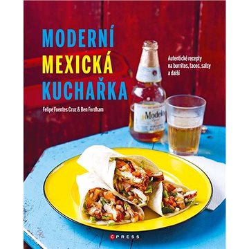 Moderní mexická kuchařka: Autentické recepty na burritos, tacos, salsy a další (978-80-264-2996-8)