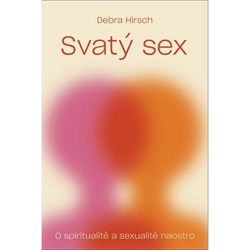 Svatý sex: O spiritualitě a sexualitě naostro (978-80-87282-54-0)