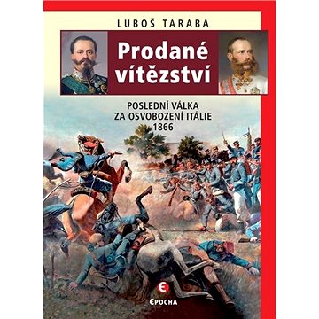 Prodané vítězství: Poslední válka za osvobození Itálie 1866 (978-80-7557-213-4)