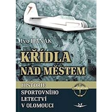 Křídla nad městem: Historie sportovního letectví v Olomouci (978-80-7573-069-5)