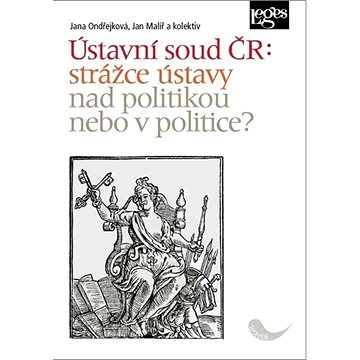 Ústavní soud ČR: strážce ústavy nad politikou, nebo v politice? (978-80-7502-431-2)