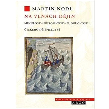 Na vlnách dějin: Minulost, přítomnost a budoucnost českého dějepisectví (978-80-257-3155-0)