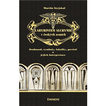 Labyrintem alchymie v českých zemích: Osobnosti, symboly, lokality, pověsti a jejich interpretace (978-80-7281-554-8)