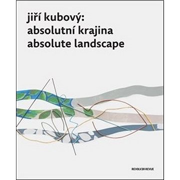 Jiří Kubový Absolutní krajina / Absolute Landscape (978-80-7622-006-5)