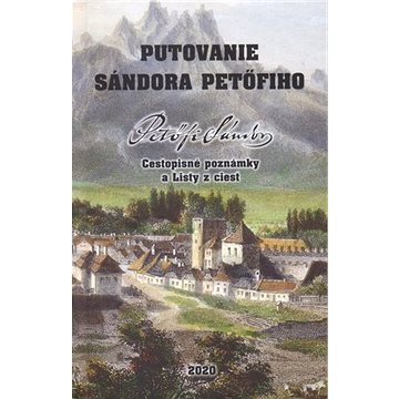 Putovanie Sándora Petöfiho: Cestopisné poznámky a Listy z ciest (978-80-8194-112-2)