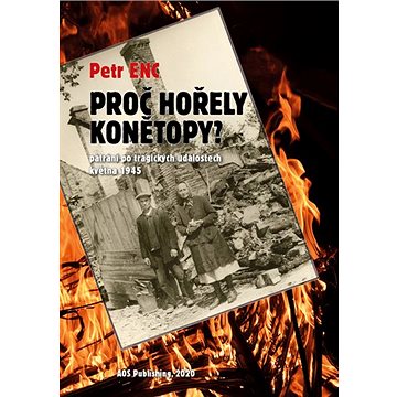 Proč hořely Konětopy?: Pátrání po tragických událostech května 1945 (978-80-87624-79-1)