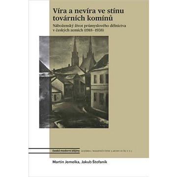 Víra a nevíra ve stínu továrních komínů: Náboženský život průmyslového dělnictva v českých zemích (1 (978-80-200-3153-2)