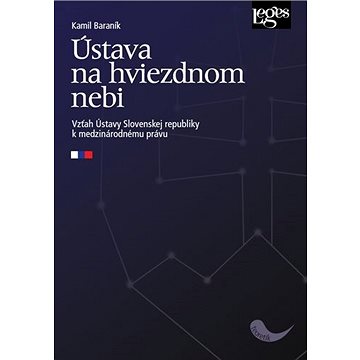 Ústava na hviezdnom nebi: Vzťah Ústavy Slovenskej republiky k medzinárodnému právu (978-80-7502-452-7)