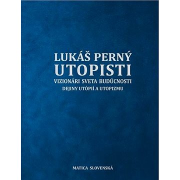 Utopisti. Vizionári sveta budúcnosti. Dejiny utopizmu a utópií (978-80-8128-257-7)