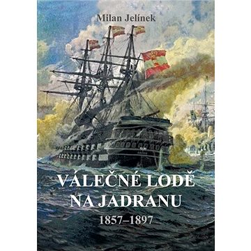 Válečné lodě na Jadranu: 1857–1897 (978-80-7497-326-0)
