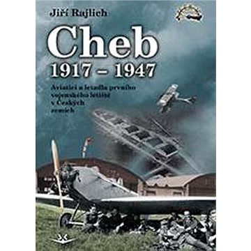 Cheb 1917-1947: Aviatici a letadla prvního vojenského letiště v Českých zemích (978-80-7573-077-0)
