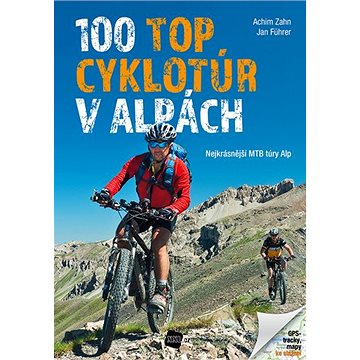 100 TOP cyklotúr v Alpách: Nejkrásnější MTB túry Alp (978-80-7267-723-8)