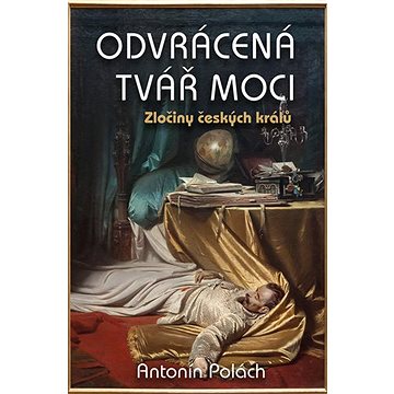Odvrácená tvář moci: Zločiny českých králů (978-80-87950-81-4)