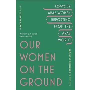 Our Women on the Ground: Arab Women Reporting from the Arab World (1529111676)