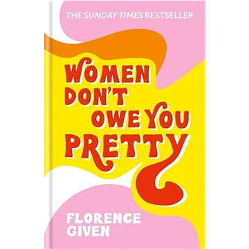 Women Don't Owe You Pretty: The debut book from Florence Given (1788402111)