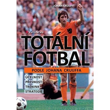 Totální fotbal podle Johana Cruijffa: účelnost, přesnost, trénink, strategie (978-80-271-2924-9)