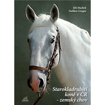 Starokladrubští koně v ČR: Zemský chov (978-80-87731-38-3)