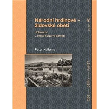 Národní hrdinové – židovské oběti: Holokaust v české kulturní paměti (978-80-7422-683-0)