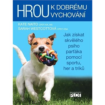 Hrou k dobrému vychování: Jak získat skvělého psího parťáka pomocí sportu, her a triků (978-80-7428-384-0)
