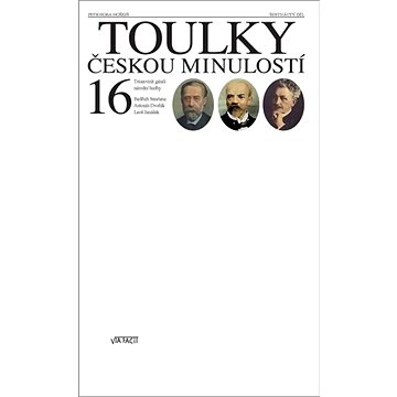 Toulky českou minulostí 16: Triumvirát géniů národní hudby (978-80-907314-1-7)