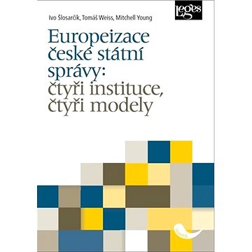 Europeizace české státní správy: čtyři instituce, čtyři modely (978-80-7502-453-4)
