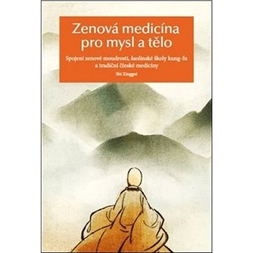Zenová medicína pro mysl a tělo: Spojení zenové moudrosti, šaolinské školy kung-fu a tradiční čínské (978-80-87529-57-7)