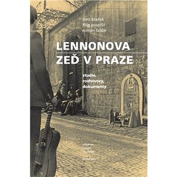 Lennonova zeď v Praze: studie, rozhovory, dokumenty (978-80-907989-0-8)
