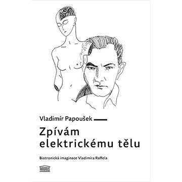 Zpívám elektrickému tělu: Biotronická imaginace Vladimíra Raffela (978-80-7470-336-2)