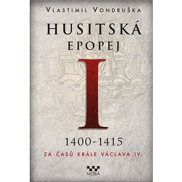 Husitská epopej I 1400-1415: Za časů krále Václava IV. (978-80-243-9795-5)