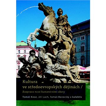 Kultura ve středoevropských dějinách: Rozprava mezi humanitními obory (978-80-7422-775-2)