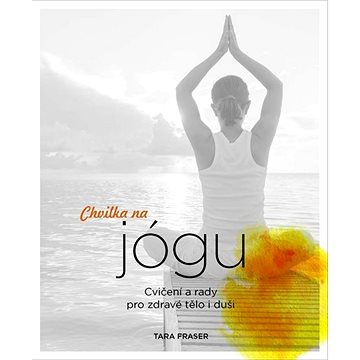 Chvilka na jógu: Cvičení a rady pro zdravé tělo i duši (978-80-7585-520-6)
