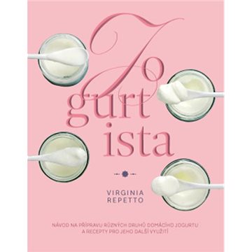 Jogurtista: Návod na přípravu různých typů domácího jogurtu a recepty pro jeho další využití (978-80-7554-297-7)