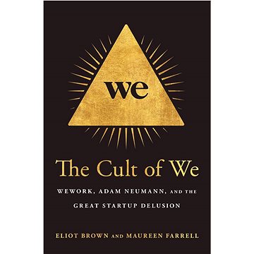 The Cult of We: WeWork, Adam Neumann, and the Great Startup Delusion (059323975X)