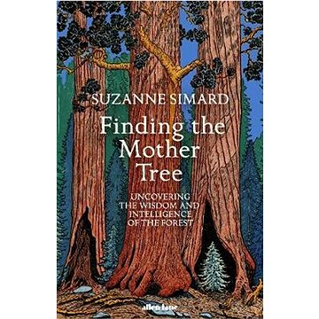 Finding the Mother Tree: Uncovering the Wisdom and Intelligence of the Forest (0241389356)