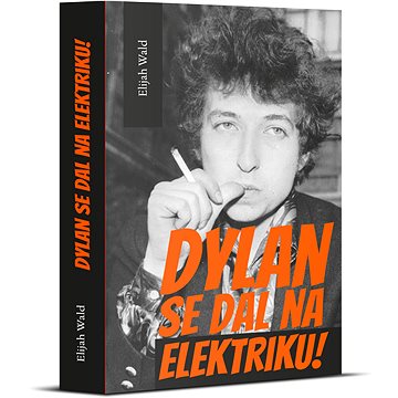 Dylan se dal na elektriku!: Newport, Seeger, Dylan a noc, která rozdělila 60. léta minulého století (978-80-7511-602-4)