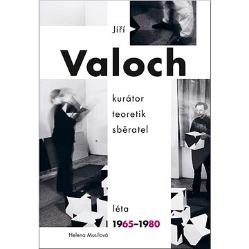 Jiří Valoch kurátor teoretik sběratel: léta 1965–1980 (978-80-7485-224-4)