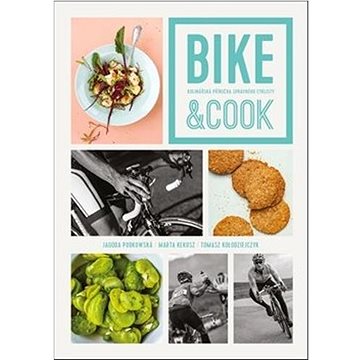 Bike & Cook: Kulinářská příručka pro správné cyklisty (978-80-87529-52-2)