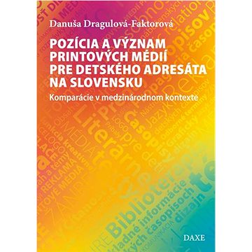 Pozícia a význam printových médií pre detského adresáta na Slovensku: Komparácie v medzinárodnom kon (978-80-89429-93-6)