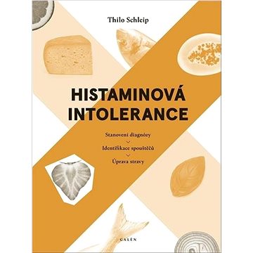 Histaminová intolerance: Stanovení diagnózy - Identifikace spouštěčů - Úprava stravy (978-80-7492-506-1)