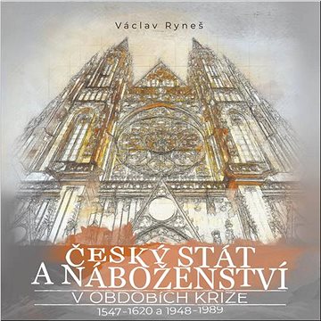 Český stát a náboženství v obdobích krize 1547–1620 a 1948–1989 (978-80-278-0010-0)