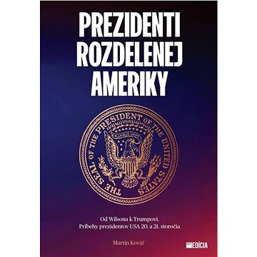 Prezidenti rozdelenej Ameriky: Od Wilsona k Trumpovi. Príbehy prezidentov USA 20. a 21. storočia (978-80-89950-81-2)