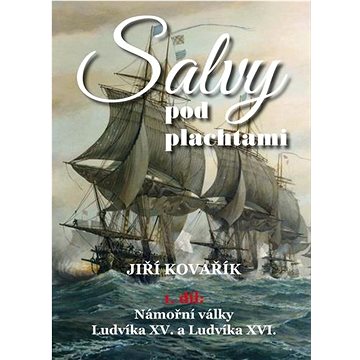 Salvy pod plachtami: Námořní války Ludvíka XV. a Ludvíka XVI. (978-80-7497-348-2)
