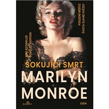 Šokující smrt Marilyn Monroe: Poslední měsíce života slavné hvězdy (978-80-7335-723-8)