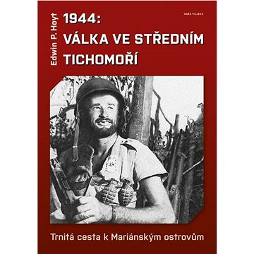 1944 Válka ve středním Tichomoří: Trnitá cesta k Mariánským ostrovům (978-80-206-1933-4)