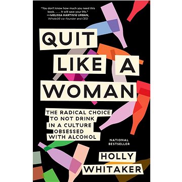 Quit Like a Woman: The Radical Choice to Not Drink in a Culture Obsessed with Alcohol (1984825070)