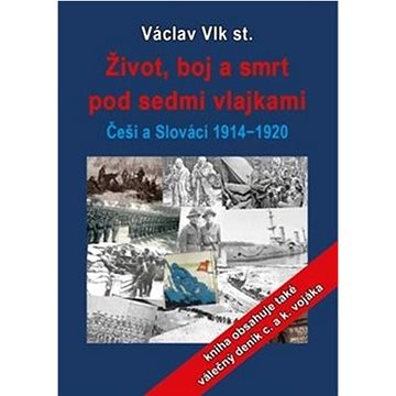 Život, boj a smrt pod sedmi vlajkami: Češi a Slováci 1914-1920 (978-80-7551-181-2)