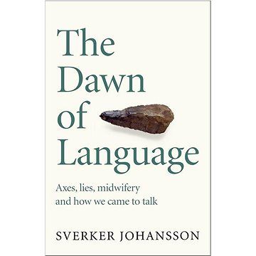 The Dawn of Language: Axes, lies, midwifery and how we came to talk (1529411408)