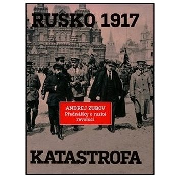 Rusko 1917. Katastrofa: Přednášky o ruské revoluci (978-80-257-3445-2)