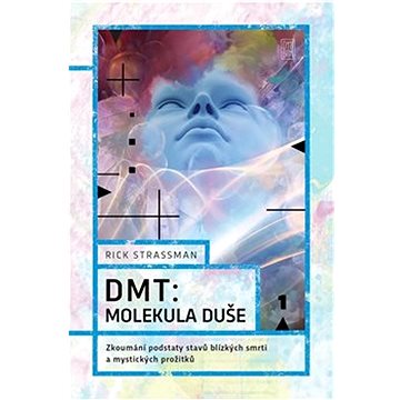 DMT: molekula duše: Zkoumání podstaty stavů blízkých smrti a mystických prožitků (978-80-7438-243-7)